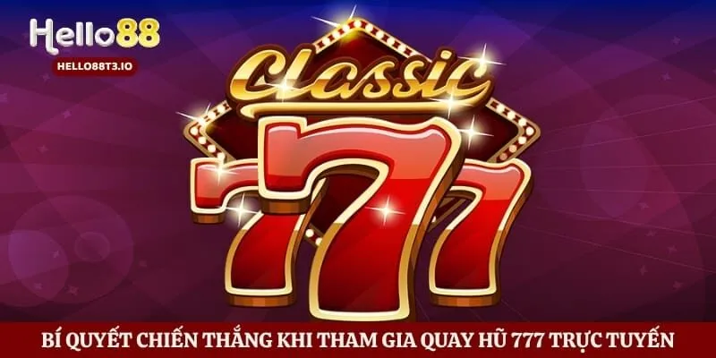 Bí quyết chiến thắng khi tham gia quay hũ 777 trực tuyến