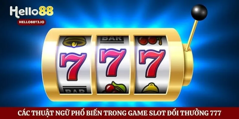 Các thuật ngữ phổ biến trong game slot đổi thưởng 777
