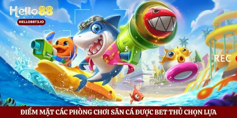 Điểm mặt các phòng chơi săn cá được bet thủ chọn lựa