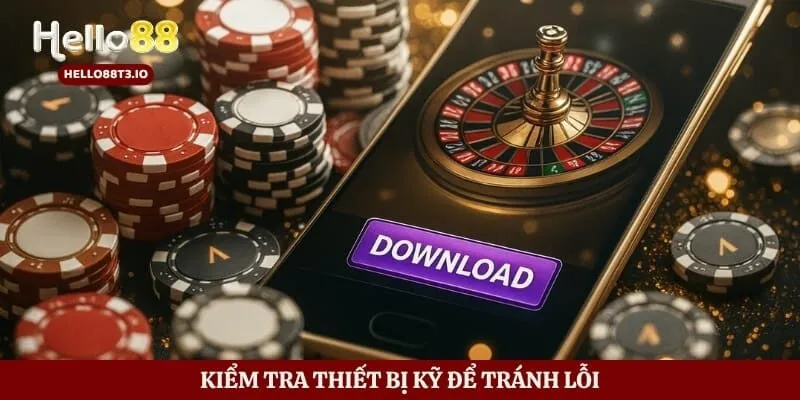 Tải App Hello88 Nhanh - Cài Đặt An Toàn Trên Mọi Thiết Bị Hình số 4 Kiểm tra thiết bị kỹ để tránh lỗi