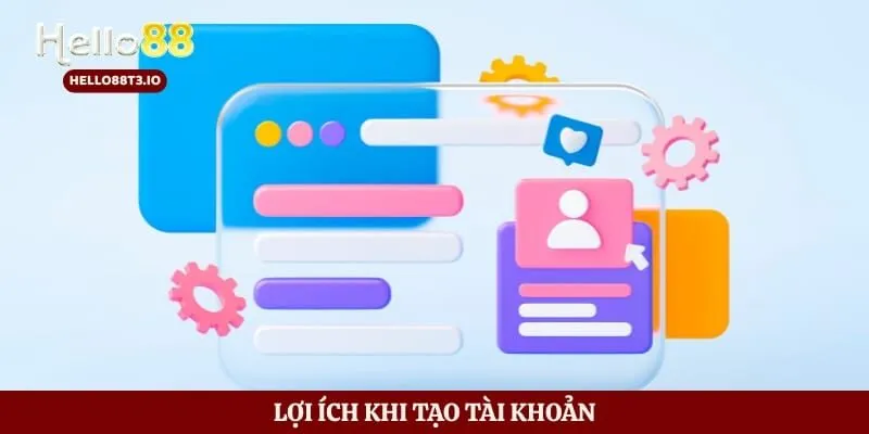 Đăng Ký Hello88 - Cách Tạo Tài Khoản Nhanh Chuẩn Và An Toàn Hình số 2 Lợi ích khi tạo tài khoản