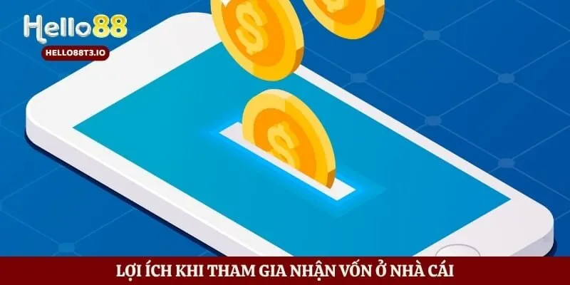Lợi ích khi tham gia nhận vốn ở nhà cái