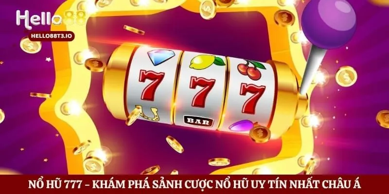 Nổ Hũ 777 - Khám Phá Sảnh Cược Nổ Hũ Uy Tín Nhất Châu Á